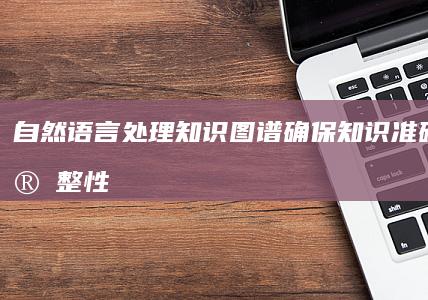 自然语言处理知识图谱：确保知识准确性与完整性的关键技术